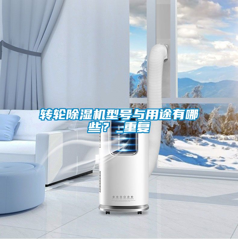 轉(zhuǎn)輪除濕機(jī)型號與用途有哪些？_重復(fù)