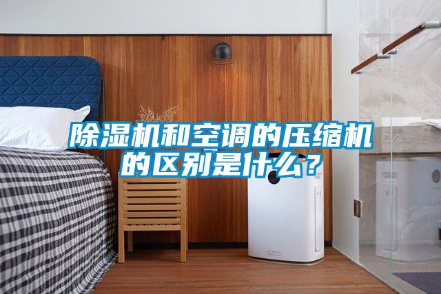 除濕機(jī)和空調(diào)的壓縮機(jī)的區(qū)別是什么？