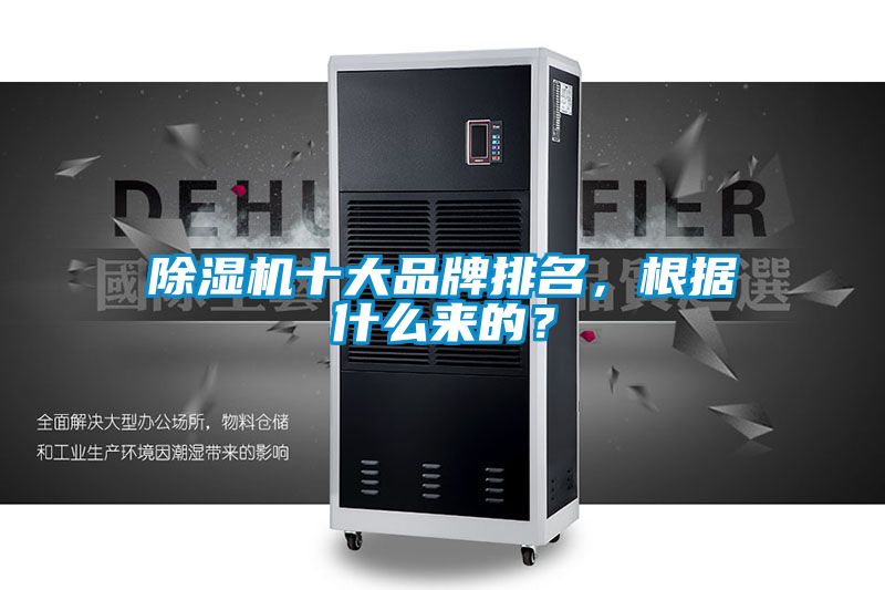 除濕機(jī)十大品牌排名，根據(jù)什么來(lái)的？
