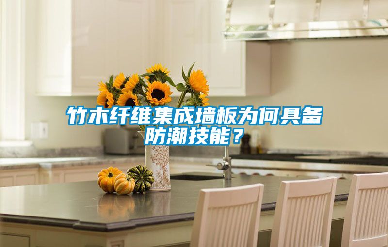 竹木纖維集成墻板為何具備防潮技能？