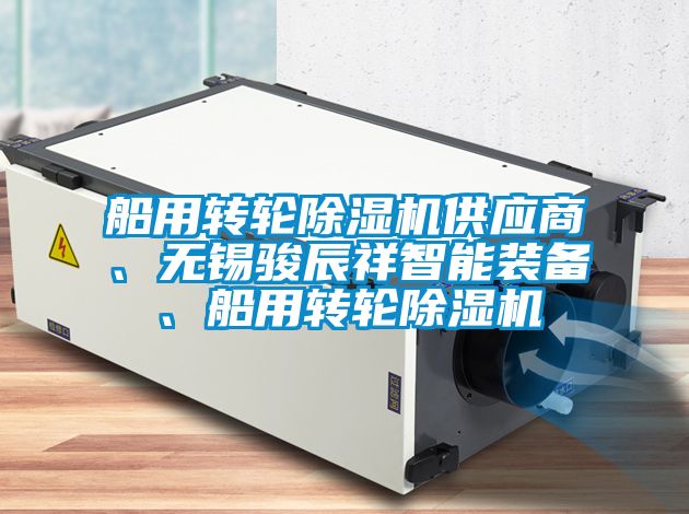 船用轉(zhuǎn)輪除濕機(jī)供應(yīng)商、無錫駿辰祥智能裝備、船用轉(zhuǎn)輪除濕機(jī)