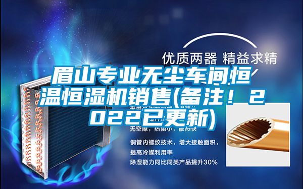 眉山專業(yè)無塵車間恒溫恒濕機(jī)銷售(備注！2022已更新)