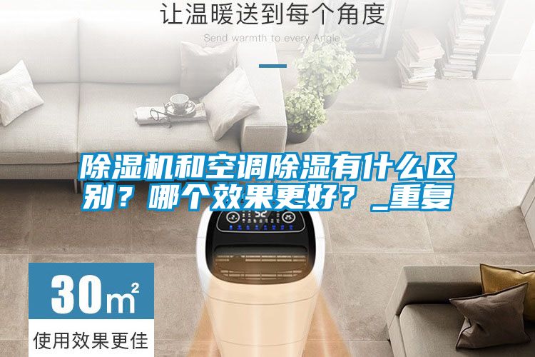 除濕機和空調(diào)除濕有什么區(qū)別？哪個效果更好？_重復(fù)