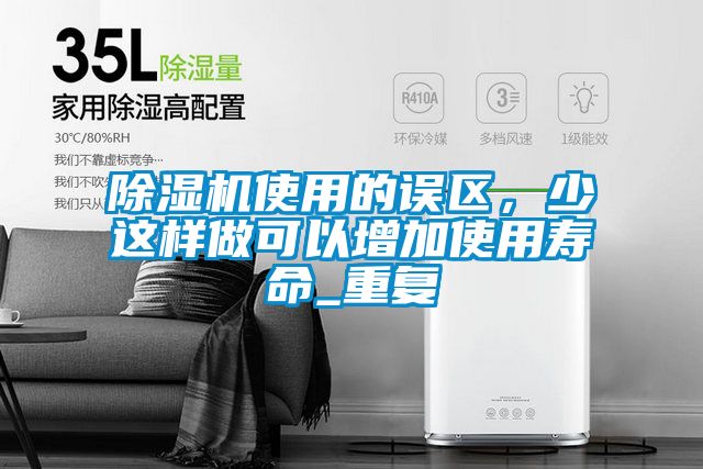 除濕機使用的誤區(qū)，少這樣做可以增加使用壽命_重復