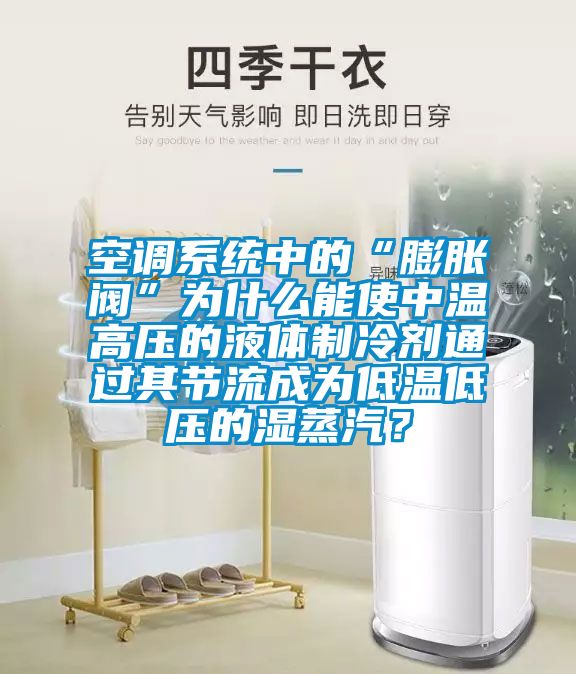 空調(diào)系統(tǒng)中的“膨脹閥”為什么能使中溫高壓的液體制冷劑通過(guò)其節(jié)流成為低溫低壓的濕蒸汽？