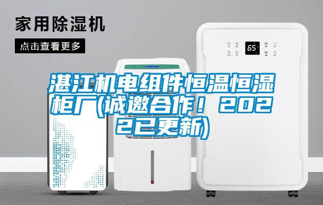 湛江機(jī)電組件恒溫恒濕柜廠(誠(chéng)邀合作！2022已更新)