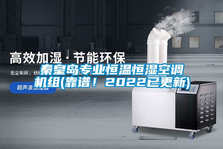秦皇島專業(yè)恒溫恒濕空調(diào)機組(靠譜！2022已更新)