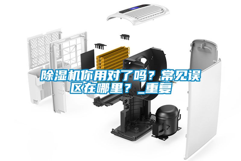 除濕機你用對了嗎？常見誤區(qū)在哪里？_重復(fù)