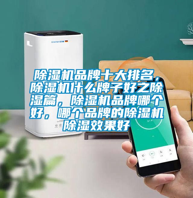 除濕機品牌十大排名，除濕機什么牌子好之除濕篇，除濕機品牌哪個好，哪個品牌的除濕機除濕效果好