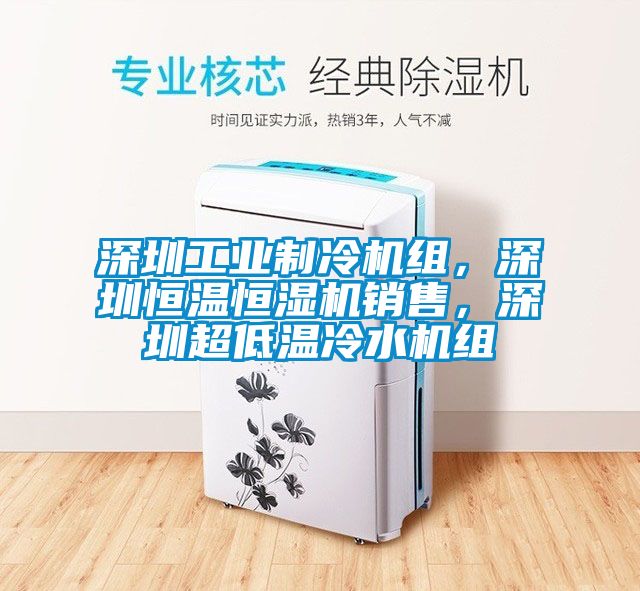 深圳工業(yè)制冷機(jī)組，深圳恒溫恒濕機(jī)銷(xiāo)售，深圳超低溫冷水機(jī)組