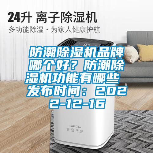 防潮除濕機品牌哪個好？防潮除濕機功能有哪些 發(fā)布時間：2022-12-16