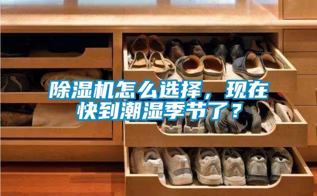 除濕機怎么選擇，現(xiàn)在快到潮濕季節(jié)了？