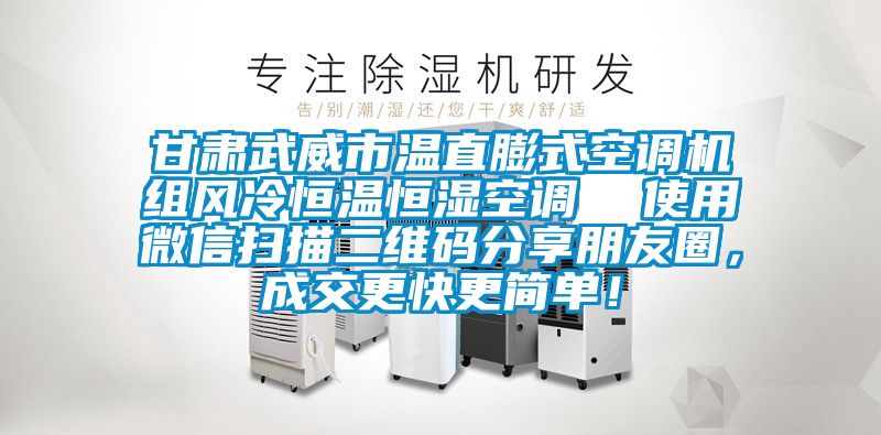 甘肅武威市溫直膨式空調(diào)機(jī)組風(fēng)冷恒溫恒濕空調(diào)  使用微信掃描二維碼分享朋友圈，成交更快更簡單！
