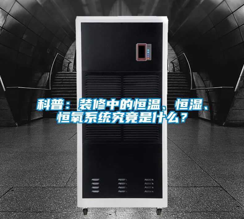 科普：裝修中的恒溫、恒濕、恒氧系統(tǒng)究竟是什么？