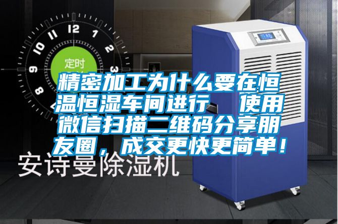精密加工為什么要在恒溫恒濕車間進(jìn)行  使用微信掃描二維碼分享朋友圈，成交更快更簡單！