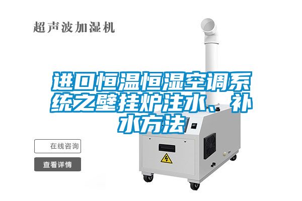 進(jìn)口恒溫恒濕空調(diào)系統(tǒng)之壁掛爐注水、補(bǔ)水方法