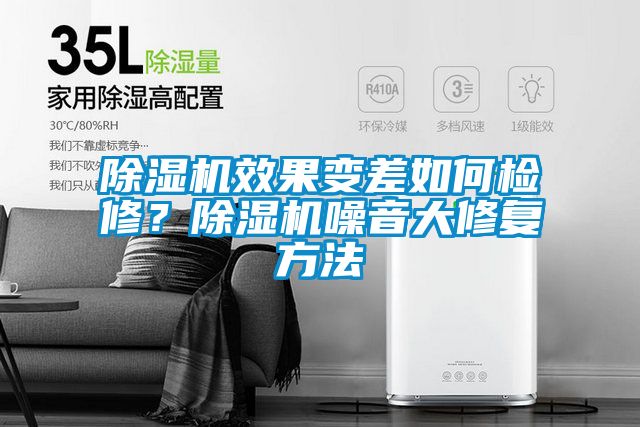 除濕機(jī)效果變差如何檢修？除濕機(jī)噪音大修復(fù)方法