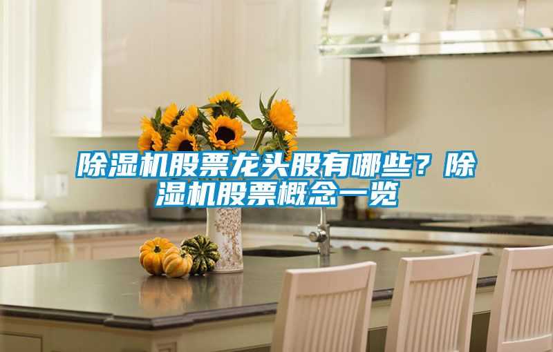 除濕機股票龍頭股有哪些？除濕機股票概念一覽
