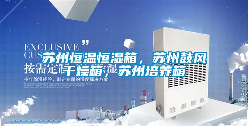 蘇州恒溫恒濕箱，蘇州鼓風干燥箱，蘇州培養(yǎng)箱