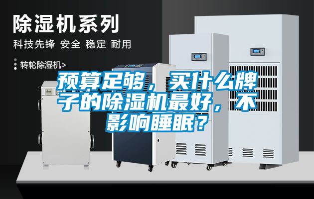 預(yù)算足夠，買什么牌子的除濕機(jī)最好，不影響睡眠？