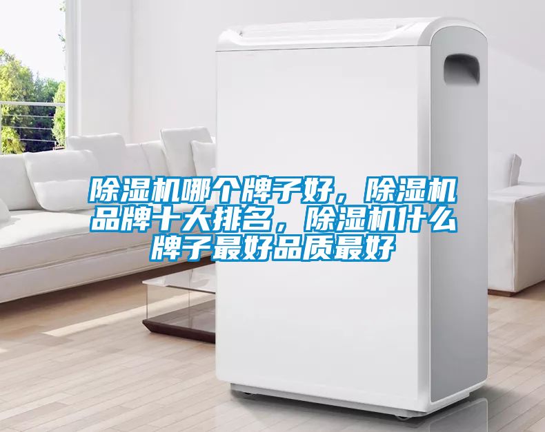 除濕機(jī)哪個(gè)牌子好，除濕機(jī)品牌十大排名，除濕機(jī)什么牌子最好品質(zhì)最好