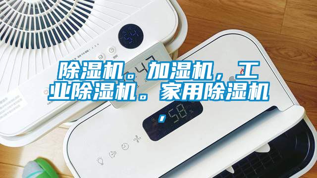 除濕機(jī)。加濕機(jī)，工業(yè)除濕機(jī)。家用除濕機(jī)，