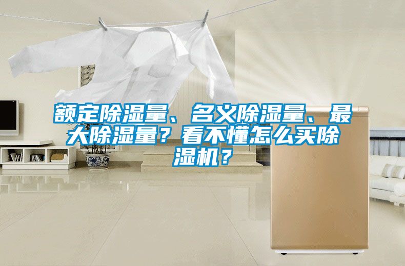 額定除濕量、名義除濕量、最大除濕量？看不懂怎么買除濕機(jī)？