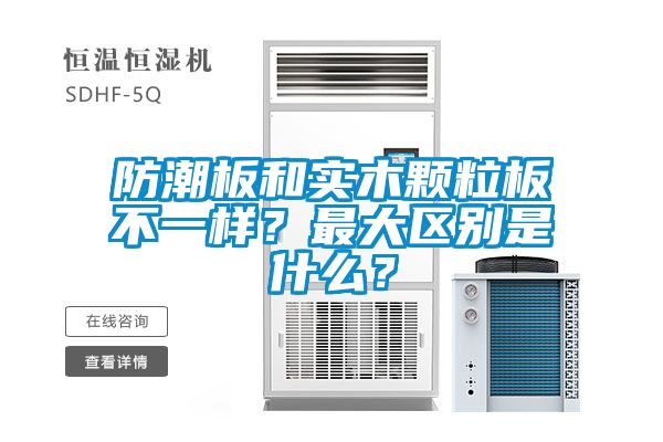防潮板和實(shí)木顆粒板不一樣？最大區(qū)別是什么？