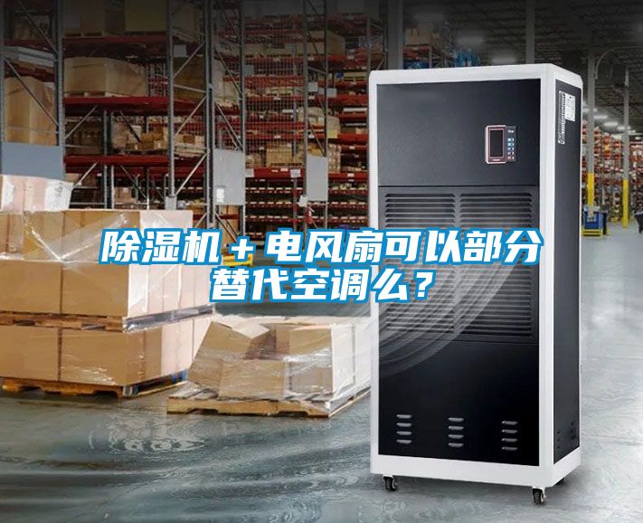 除濕機(jī)＋電風(fēng)扇可以部分替代空調(diào)么？