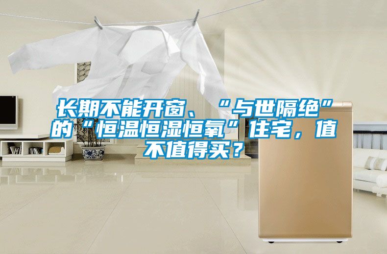 長(zhǎng)期不能開窗、“與世隔絕”的“恒溫恒濕恒氧”住宅，值不值得買？
