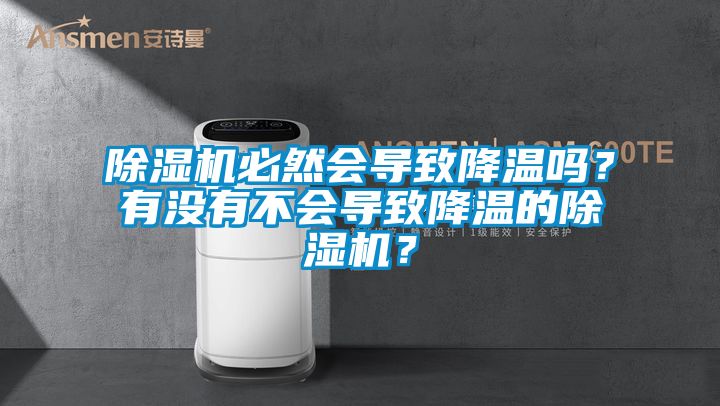 除濕機(jī)必然會導(dǎo)致降溫嗎？有沒有不會導(dǎo)致降溫的除濕機(jī)？