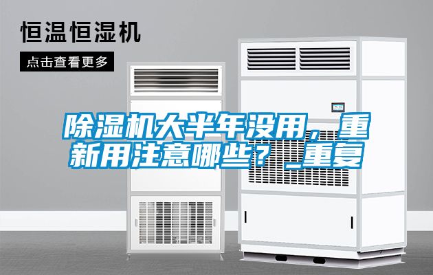 除濕機(jī)大半年沒(méi)用，重新用注意哪些？_重復(fù)