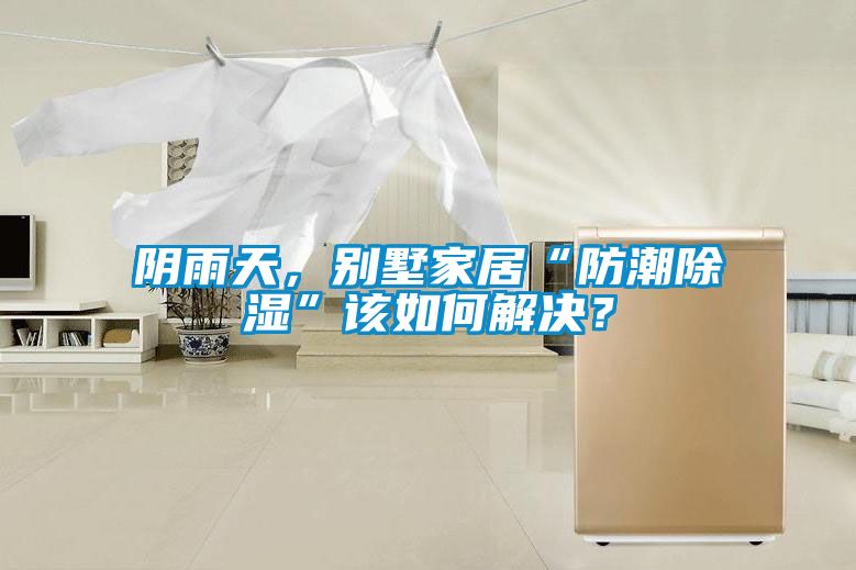 陰雨天，別墅家居“防潮除濕”該如何解決？