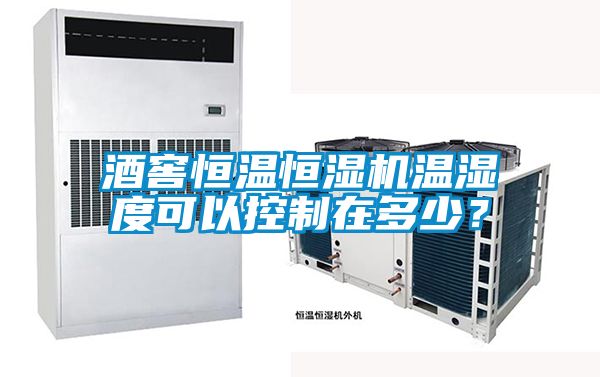 酒窖恒溫恒濕機溫濕度可以控制在多少？