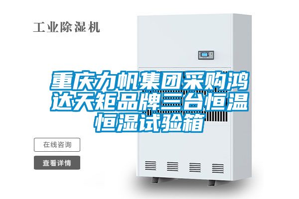 重慶力帆集團(tuán)采購鴻達(dá)天矩品牌三臺(tái)恒溫恒濕試驗(yàn)箱