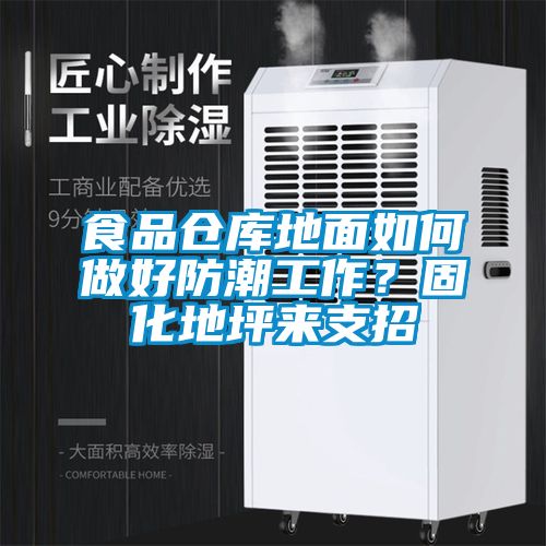 食品倉庫地面如何做好防潮工作？固化地坪來支招
